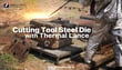 Cutting Tool Steel Die Using a Ø17.3 mm Thermal Lance
