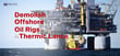 Demolishing Offshore Oil Rigs with Daiwa Thermic Lance