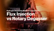 Comparing Hydrogen Degassing Method: Flux Injection vs Rotary Degasser