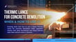 Thermic Lance for Concrete Demolition: When & How to Use It