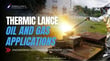 Thermic Lance Oil and Gas Applications: Engineering Solutions for Extreme Cutting