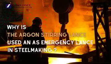 Why is The Argon Stirring Lance Used As An Emergency Lance in Steelmaking?