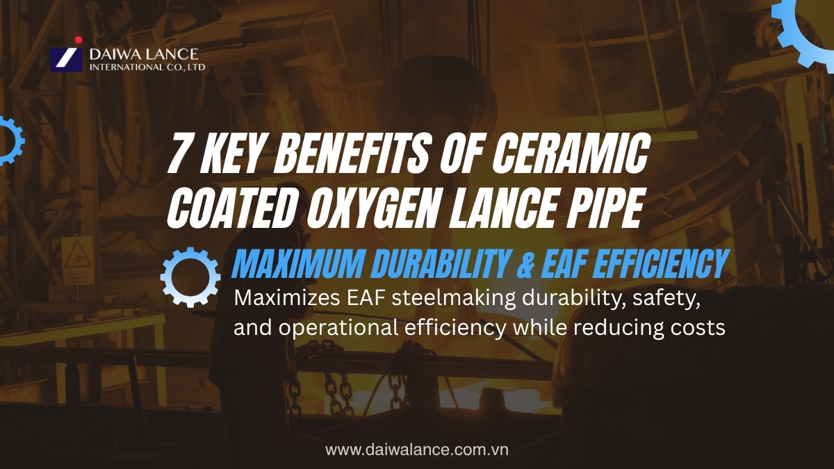 7 Benefits of Ceramic Coated Oxygen Lance Pipe in Steelmaking (Daiwa CC Lance)