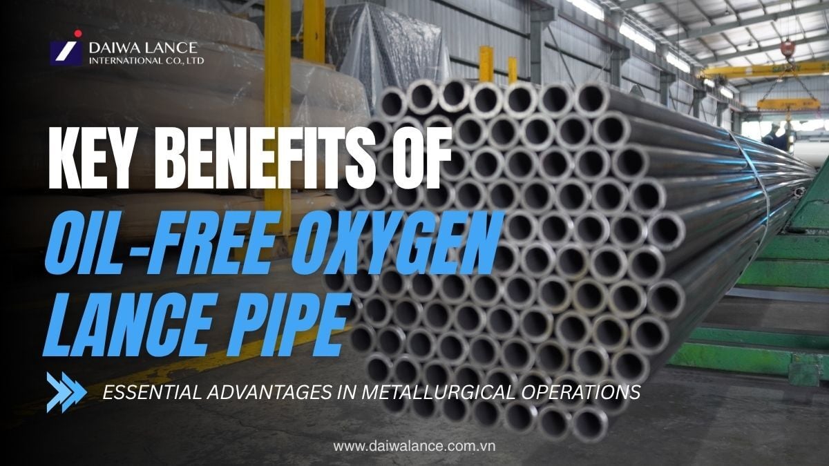 Key Benefits of Oil-Free Oxygen Lance Pipe: Why Daiwa SC Lance Matters in Metallurgical Operations
